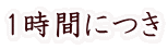 1時間につき