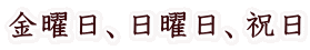 金曜日、日曜日、祝日